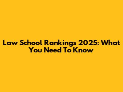 Law School Rankings 2025: What You Need To Know
