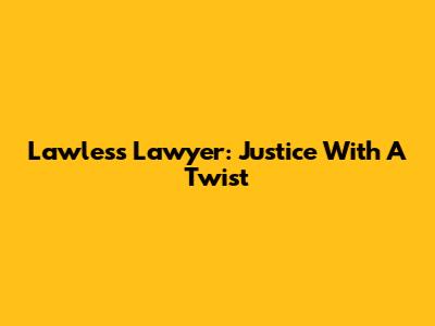 Lawless Lawyer: Justice With A Twist