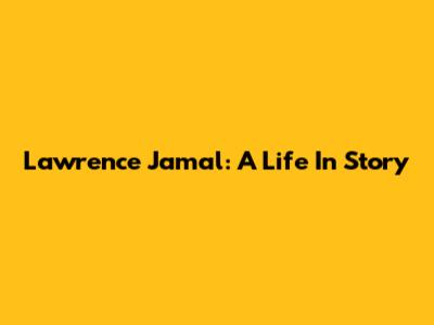 Lawrence Jamal: A Life In Story