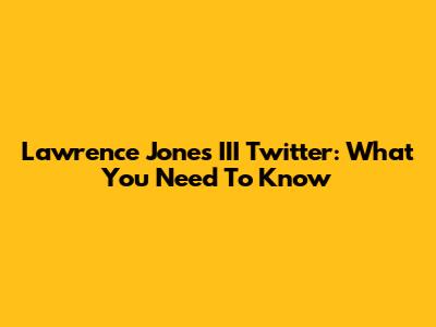 Lawrence Jones III Twitter: What You Need To Know