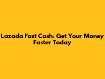 Lazada Fast Cash: Get Your Money Faster Today