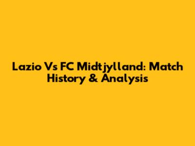 Lazio Vs FC Midtjylland: Match History & Analysis