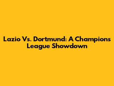 Lazio Vs. Dortmund: A Champions League Showdown