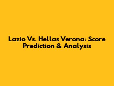 Lazio Vs. Hellas Verona: Score Prediction & Analysis
