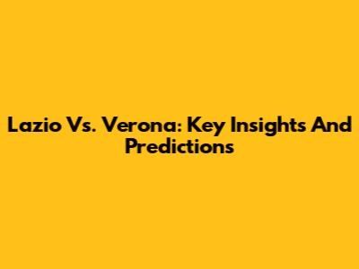 Lazio Vs. Verona: Key Insights And Predictions