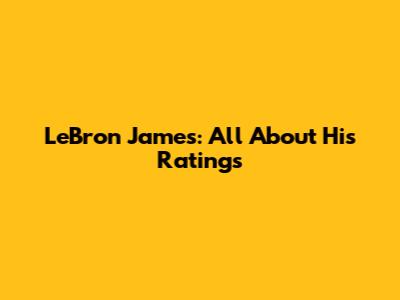 LeBron James: All About His Ratings