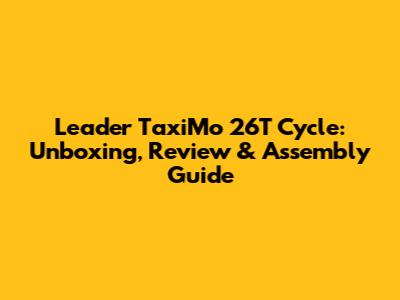 Leader TaxiMo 26T Cycle: Unboxing, Review & Assembly Guide