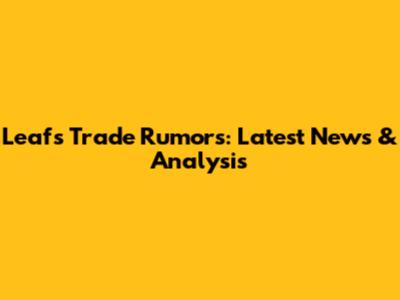 Leafs Trade Rumors: Latest News & Analysis