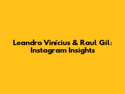Leandro Vinícius & Raul Gil: Instagram Insights