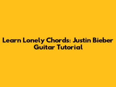 Learn 'Lonely' Chords: Justin Bieber Guitar Tutorial