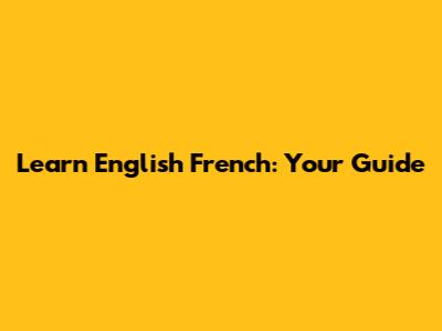 Learn English French: Your Guide