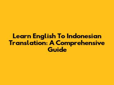 Learn English To Indonesian Translation: A Comprehensive Guide