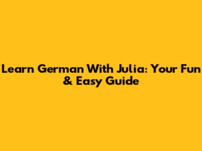 Learn German With Julia: Your Fun & Easy Guide