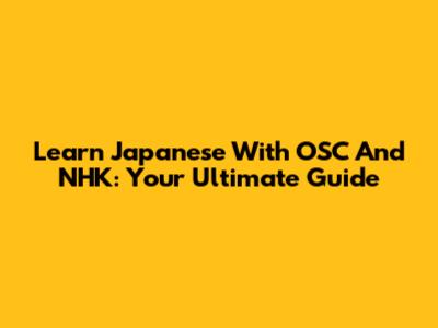 Learn Japanese With OSC And NHK: Your Ultimate Guide