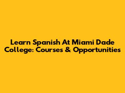 Learn Spanish At Miami Dade College: Courses & Opportunities