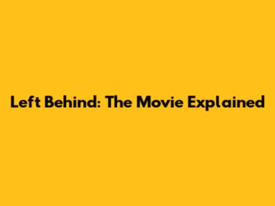 Left Behind: The Movie Explained