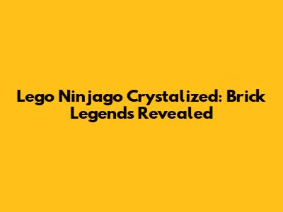 Lego Ninjago Crystalized: Brick Legends Revealed