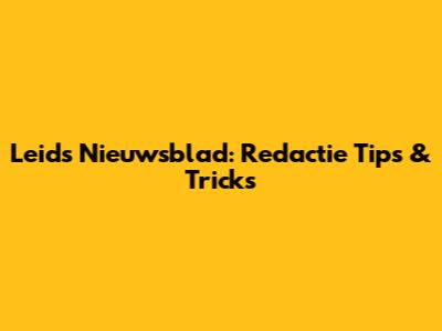 Leids Nieuwsblad: Redactie Tips & Tricks
