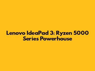 Lenovo IdeaPad 3: Ryzen 5000 Series Powerhouse