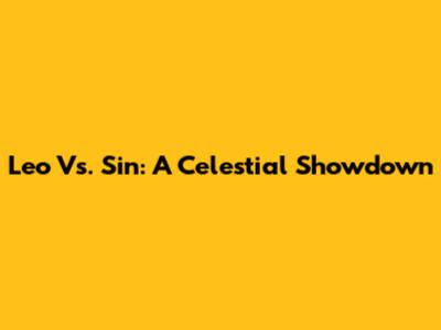 Leo Vs. Sin: A Celestial Showdown