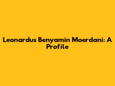 Leonardus Benyamin Moerdani: A Profile