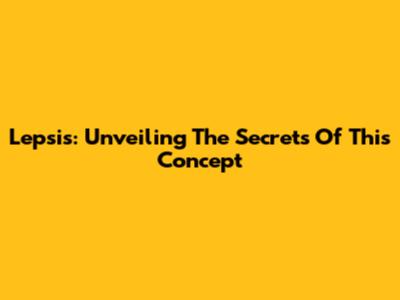 Lepsis: Unveiling The Secrets Of This Concept