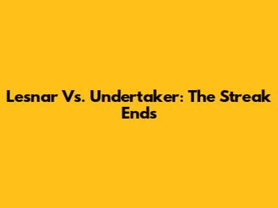 Lesnar Vs. Undertaker: The Streak Ends