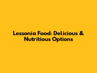 Lessonia Food: Delicious & Nutritious Options