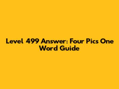Level 499 Answer: Four Pics One Word Guide