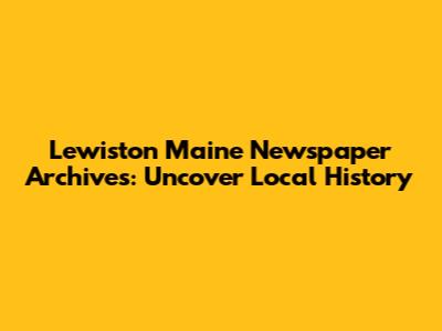Lewiston Maine Newspaper Archives: Uncover Local History