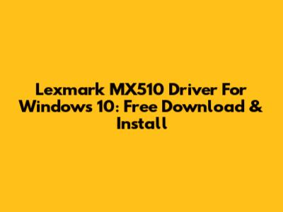 Lexmark MX510 Driver For Windows 10: Free Download & Install