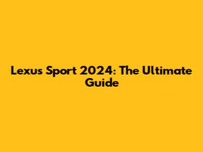 Lexus Sport 2024: The Ultimate Guide