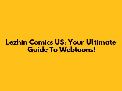 Lezhin Comics US: Your Ultimate Guide To Webtoons!