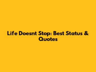 Life Doesn't Stop: Best Status & Quotes