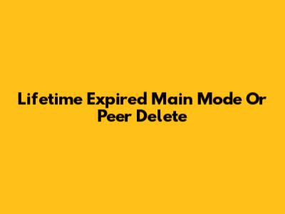 Lifetime Expired Main Mode Or Peer Delete