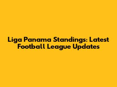 Liga Panama Standings: Latest Football League Updates