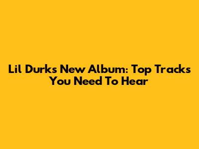 Lil Durk's New Album: Top Tracks You Need To Hear