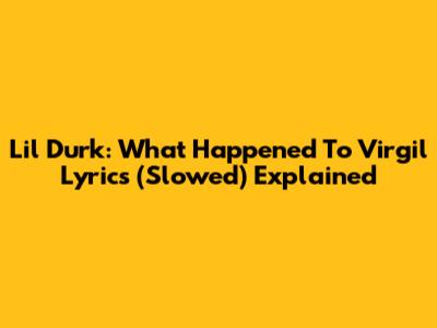 Lil Durk: What Happened To Virgil Lyrics (Slowed) Explained