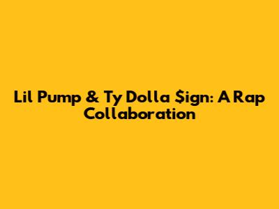 Lil Pump & Ty Dolla $ign: A Rap Collaboration