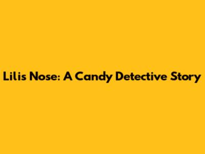 Lili's Nose: A Candy Detective Story