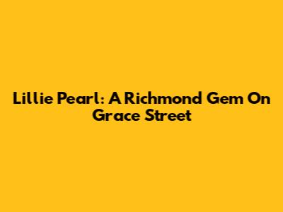 Lillie Pearl: A Richmond Gem On Grace Street