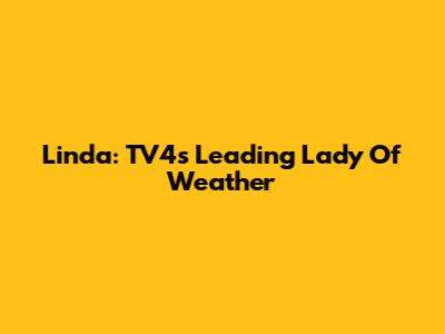 Linda: TV4's Leading Lady Of Weather