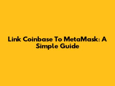 Link Coinbase To MetaMask: A Simple Guide