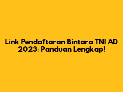 Link Pendaftaran Bintara TNI AD 2023: Panduan Lengkap!