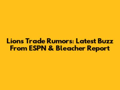 Lions Trade Rumors: Latest Buzz From ESPN & Bleacher Report