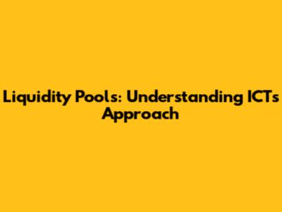 Liquidity Pools: Understanding ICT's Approach