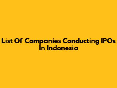 List Of Companies Conducting IPOs In Indonesia