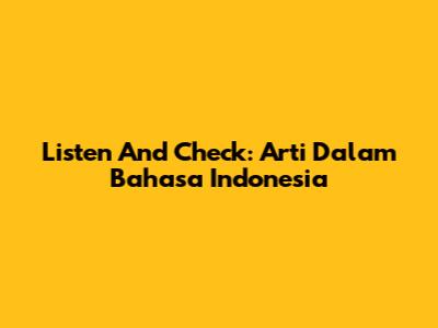 Listen And Check: Arti Dalam Bahasa Indonesia