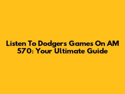 Listen To Dodgers Games On AM 570: Your Ultimate Guide