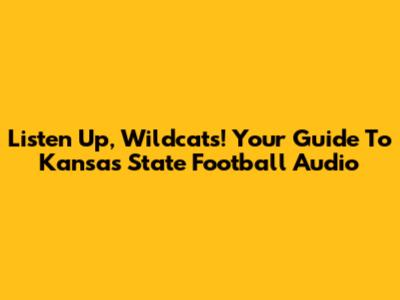 Listen Up, Wildcats! Your Guide To Kansas State Football Audio
